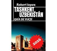 TASHKENT, UZBEKISTAN GUÍA DE VIAJE 2026