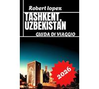 TASHKENT, UZBEKISTAN GUIDA DI VIAGGIO 2026