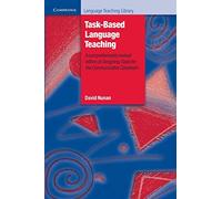 Task-Based Language Teaching: A Comprehensively Revised Edition of Designing Tasks for the Communicative Classroom (Cambridge Language Teaching Library)