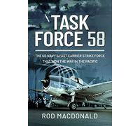 Task Force 58: The US Navy's Fast Carrier Strike Force that Won the War in the Pacific: The US Navy's Fast Carrier Strike Force that Won the War in the Pacific