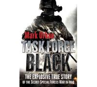 Task Force Black: The Explosive True Story of the Secret Special Forces War in Iraq Urban, Mark ( Author ) Jun-07-2011 Hardcover