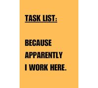 Task List - Because Apparently I Work Here: Funny Gift Notebook Journal, Gift For Co-workers, Friends and Family, 120 Pages