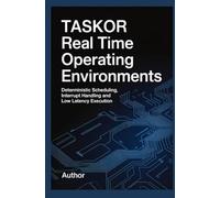 TASKOR REAL TIME OPERATING ENVIRONMENTS: Deterministic Scheduling Interrupt Handling and Low-Latency Execution (Operating Systems & Low-Level System Architecture)