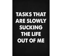 Tasks That Are Slowly Sucking The Life Out Of Me: Funny Office Notebook, Blank Ruled Pages