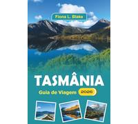 Tasmânia Guia De Viagem 2026: Explorando parques nacionais, delícias culinárias, festivais culturais, história, atividades ao ar livre e artes locais