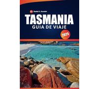 Tasmania Guía De Viaje 2025: Explora los parques nacionales, los lugares históricos, la cultura local, las aventuras al aire libre, los lugares para ... los consejos prácticos de la isla australiana
