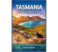 TASMANIA GUIDA DI VIAGGIO 2026: From Cradle Mountain to Remote Coastlines, Build an Immersive Nature-Focused Journey with Hiking Routes, Wildlife Spotting Tips, and Seasonal Planning
