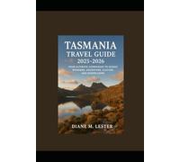 Tasmania Travel Guide 2025-2026: Your Ultimate Companion to Scenic Wonders, Adventure, Culture, and Hidden Gems