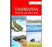 TASMANIA TRAVEL GUIDE 2025: Discovering Scenic Routes and Hidden Paths of Tasmania in 2025 (DESTINATIONS UNLOCKED)
