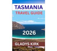 TASMANIA TRAVEL GUIDE 2026: A Complete Guide to Exploring Australia’s Wild Island - National Parks, Coastal Adventures, Food, and Culture