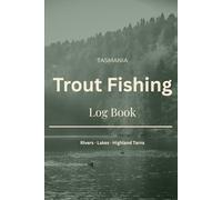 Tasmania Trout Fishing Log Book: A Complete Record Keeper for Rivers, Lakes and Highland Tarns
