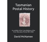 Tasmanian Postal History: An exhibit of the Cancellations of the First Allocation Period 1853-1861 (Tasmanian (Australia) Stamp Exhibits)