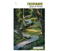 Tasmanie Guide de Voyage: Préparation, hébergement, attractions, faune, gastronomie, excursions à la journée et itinéraires