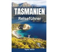 Tasmanien Reiseführer 2026: Entdecken Sie Australiens Inselparadies, Nationalparks, verborgene Schätze, Reiserouten und Urlaubstipps für ein unvergessliches Abenteuer