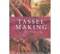 Tassel Making: Revealing the Secrets of How to Make the World's Most Gorgeous Fabric Decorations
