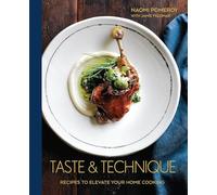 Taste and Technique: Recipes to Elevate Your Home Cooking: Recipes to Elevate Your Home Cooking [A Cookbook]