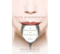Taste as Experience: The Philosophy and Aesthetics of Food (Arts & Traditions of the Table: Perspectives on Culinary History) (Arts and Traditions of the Table: Perspectives on Culinary History)