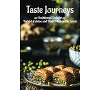Taste Journeys: 20 Traditional Delights of Turkish Cuisine and Their Memorable Storie: Most Popular 20 Turkish Desserts, A Turkish Cookbook for Desserts best Turkish Dessert Recipes in This Book