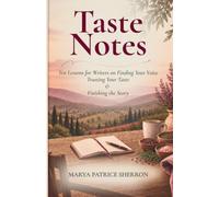 Taste Notes: Ten Lessons for Writers on Finding Your Voice, Trusting Your Taste, & Finishing the Story