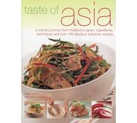 Taste of Asia: A Culinary Journey from Thailand to Japan: Ingredients, Techniques and Over 100 Fabulous Authentic Recipes