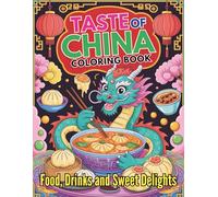 Taste of China Food Drinks and Sweet Delights Coloring Book For Kids and Adults: 102 Fun and Relaxing Pages Featuring Traditional Dishes Iconic Snacks and Classic Beverages