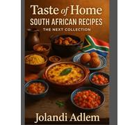 Taste of Home: South African Recipes for the World: Authentic Family Dishes, Traditional Flavours, and Easy Ingredient Swaps for Cooking Abroad