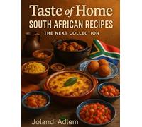 Taste of Home, South African Recipes, The Next Collection: Authentic Family Dishes, Traditional Flavours, and Easy Ingredient Swaps for Cooking Abroad