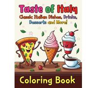 Taste of Italy Classic Italian Dishes Drinks, Desserts and More Coloring Book: Color Your Way Through 100 Pages of Italy’s Most Beloved Pastas Desserts and Drinks