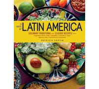 A Taste of Latin America: Culinary Traditions and Classic Recipes from Argentina, Brazil, Chile, Colombia, Costa Rica, Cuba, Mexico, Peru, Puerto Rico & Venezuela