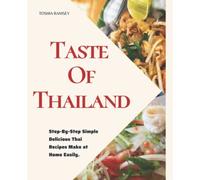 Taste Of Thailand: The Complete Thai Cookbook For Beginners And Advanced Users, With Recipes Like Seafood, Vegetables, Soups, Salads, Curries, Snacks And More