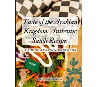 Taste of the Arabian Kingdom: Authentic Saudi Recipes: A Saudi Arabian Cookbook