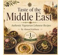 Taste of The Middle East: Authentic Lebanese Recipes V1 Vegetarian Recipes