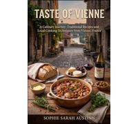 TASTE OF VIENNE: A Culinary Journey: Traditional Recipes and Local Cooking Techniques from Vienne, France