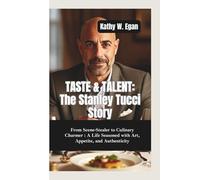 TASTE & TALENT-THE STANLEY TUCCI STORY: From Scene-Stealer to Culinary Charmer-A Life Seasoned with Art, Appetite, and Authenticity