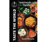 Taste the World: Global Flavors, Local Ingredients