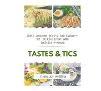 TASTES & TICS: Simple Cookbook Recipes and Everyday Tips for Kids Living with Tourette Syndrome