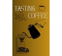 Tasting Coffee: A global guide to coffee from different regions, including detailed tasting notes