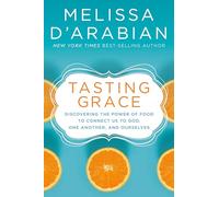 Tasting Grace: How Food Invites Us Into Deeper Connection with God, One Another, and Ourselves: God's Invitation Into Deeper Connection and Satisfied Hunger