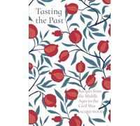 Tasting the Past: Recipes from the: Recipes from the Middle Ages to the Civil War