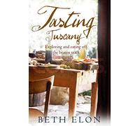 Tasting Tuscany: Exploring And Eating Off The Beaten Track