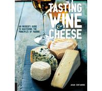 Tasting Wine and Cheese : An Insider's Guide to Mastering the Principles of Pairing