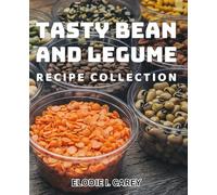 Tasty Bean and Legume Recipe Collection: Delicious Plant-Based Meals to Satisfy Your Taste Buds
