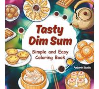 Tasty Dim Sum: Coloring Book for Adults, Teens and Kids Featuring Simple, Easy and Bold Design of Delicious Chinese Comfort Food for Relaxation and Stress Relief