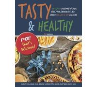 Tasty & Healthy: F*ck That's Delicious: Healthier Versions Of Your Fast Food Favourites: Comfort Food, Indian, Pizza, Burgers, Southern Style Chicken, ... & More. All Under 300, 400 & 500 Calories