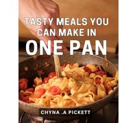Tasty Meals You Can Make In One Pan: Effortless One-Pan Recipes for Busy Home Cooks - Perfect for Giving as a Gift!