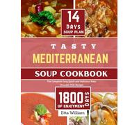 Tasty MEDITERRANEAN Soup Cookbook: The Complete Easy, Quick and Delicious Stew Chowder Chili Recipes (90 Easy Made Soups + 14 Days Soup Plan ): 3 (Mediterranean Diet & Wellness Prepping)