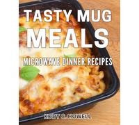 Tasty Mug Meals: Microwave Dinner Recipes: Perfect for solo dining or quick-meals for the whole family