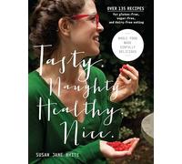 Tasty. Naughty. Healthy. Nice.: Whole Food Made Sinfully Delicious-Over 135 Recipes for Wheat-Free, Sugar-Free, and Dairy-Free Eating