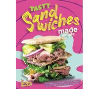 Tasty Sandwiches Made Simple: A Cookbook with the Most Popular Sandwich Recipes from Famous Delis & Food Trucks
