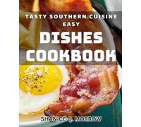 Tasty Southern Cuisine: Easy Dishes Cookbook: Flavorful Southern Fare: Quick and Delicious Recipes for Every Meal